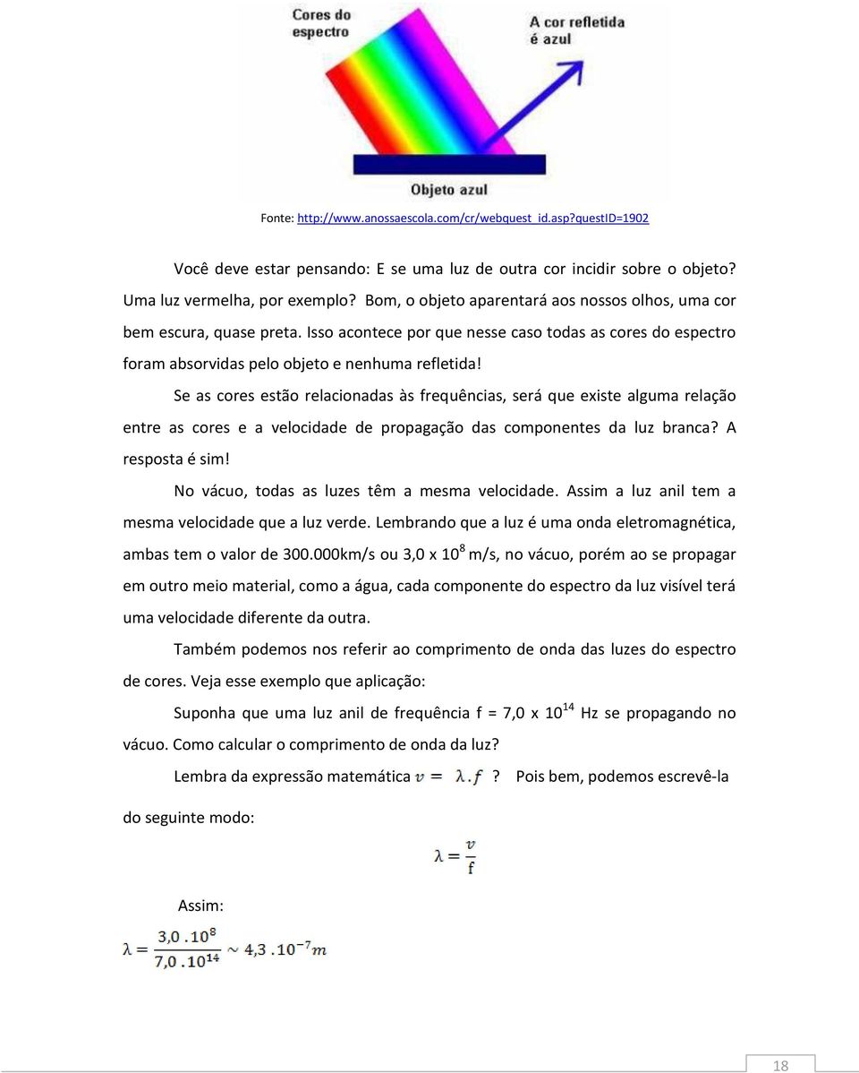 Se as cores estão relacionadas às frequências, será que existe alguma relação entre as cores e a velocidade de propagação das componentes da luz branca? A resposta é sim!