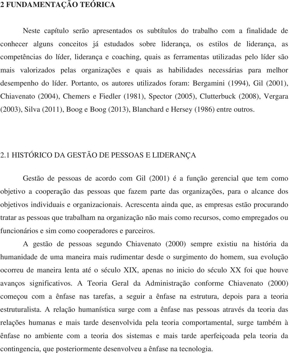 Portanto, os autores utilizados foram: Bergamini (1994), Gil (2001), Chiavenato (2004), Chemers e Fiedler (1981), Spector (2005), Clutterbuck (2008), Vergara (2003), Silva (2011), Boog e Boog (2013),