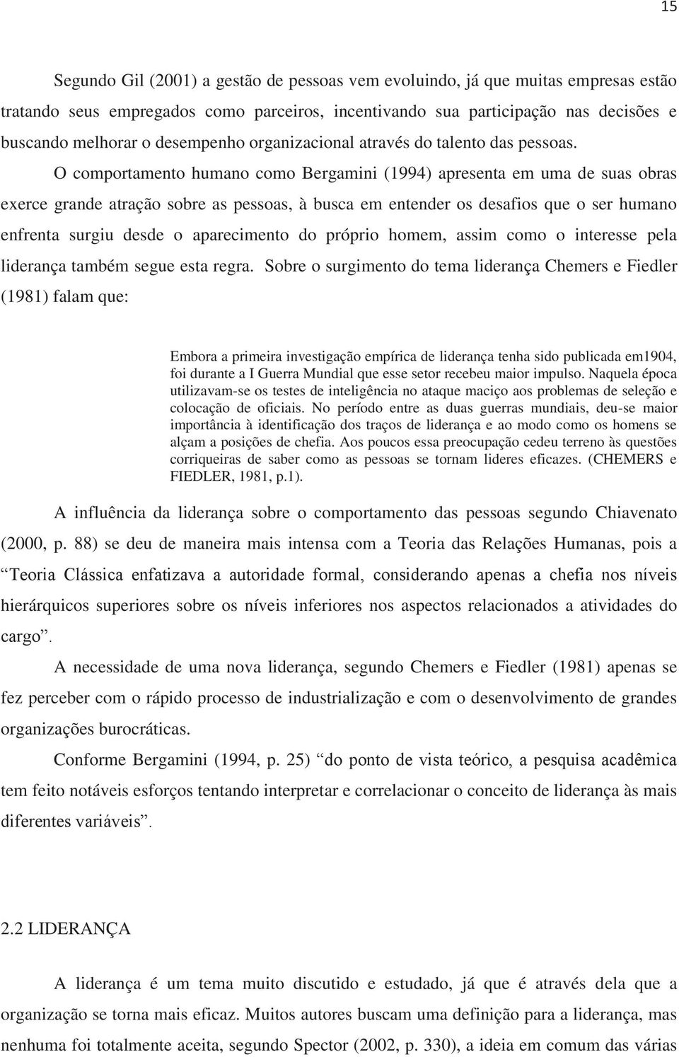 O comportamento humano como Bergamini (1994) apresenta em uma de suas obras exerce grande atração sobre as pessoas, à busca em entender os desafios que o ser humano enfrenta surgiu desde o