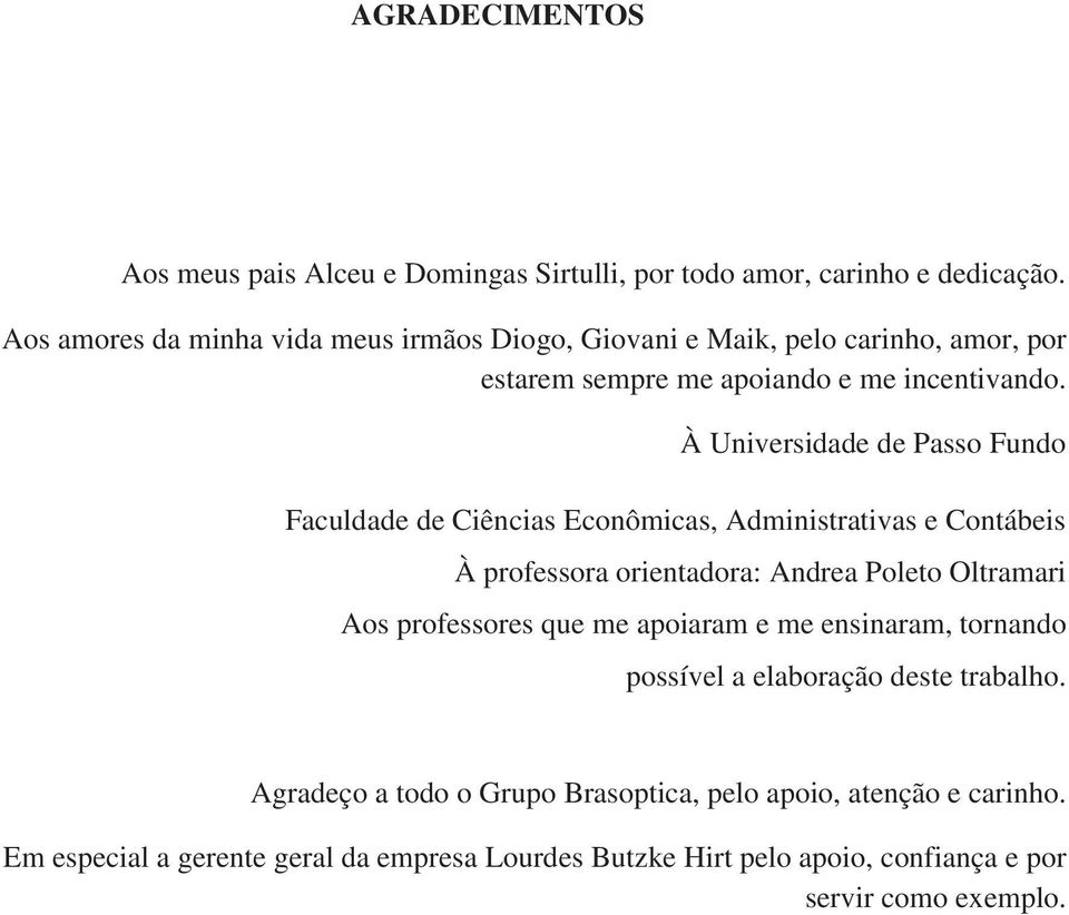 À Universidade de Passo Fundo Faculdade de Ciências Econômicas, Administrativas e Contábeis À professora orientadora: Andrea Poleto Oltramari Aos professores