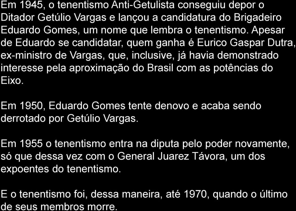 com as potências do Eixo. Em 1950, Eduardo Gomes tente denovo e acaba sendo derrotado por Getúlio Vargas.