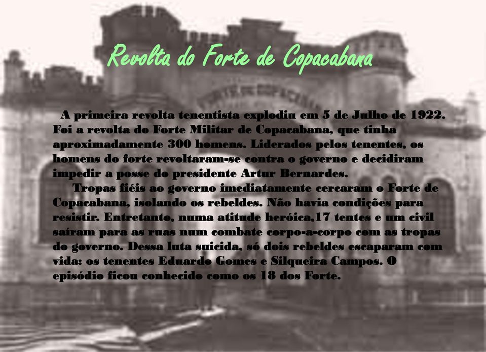 Tropas fiéis ao governo imediatamente cercaram o Forte de Copacabana, isolando os rebeldes. Não havia condições para resistir.