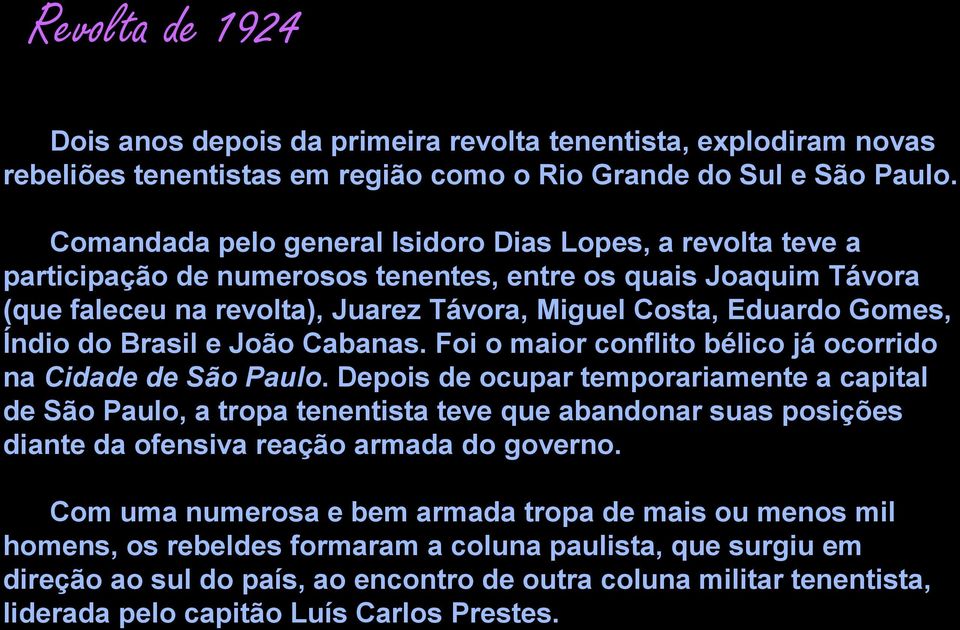 Índio do Brasil e João Cabanas. Foi o maior conflito bélico já ocorrido na Cidade de São Paulo.
