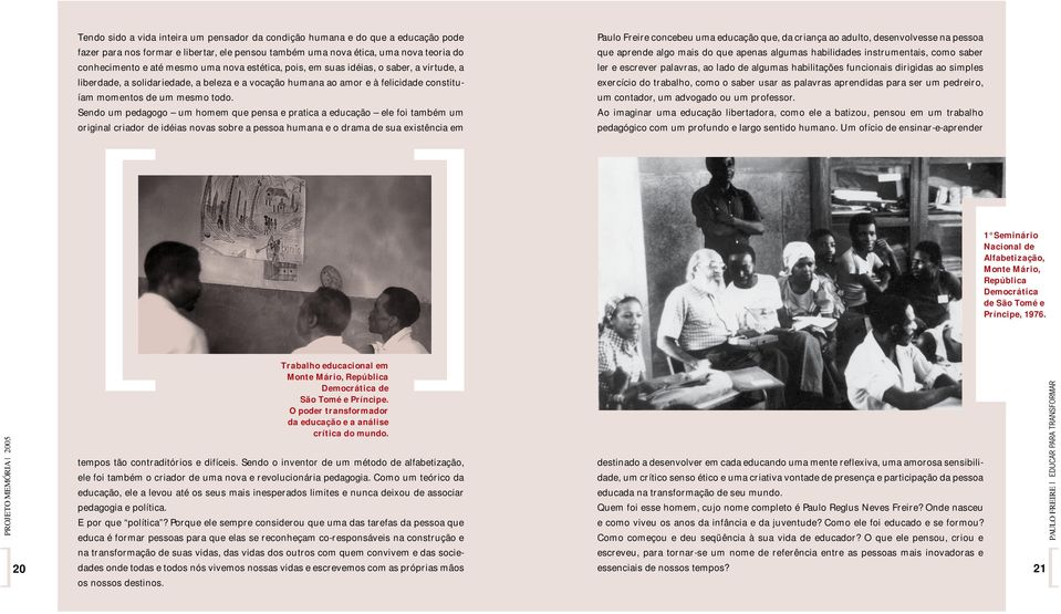 Sendo um pedagogo um homem que pensa e pratica a educação ele foi também um original criador de idéias novas sobre a pessoa humana e o drama de sua existência em Paulo Freire concebeu uma educação