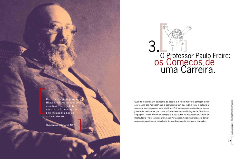 Pedagogia da autonomia, 1997 Quando era ainda um estudante de escola, o menino Paulo iria começar a descobrir uma das paixões que o acompanhariam por toda a vida: a palavra, o seu valor, seus