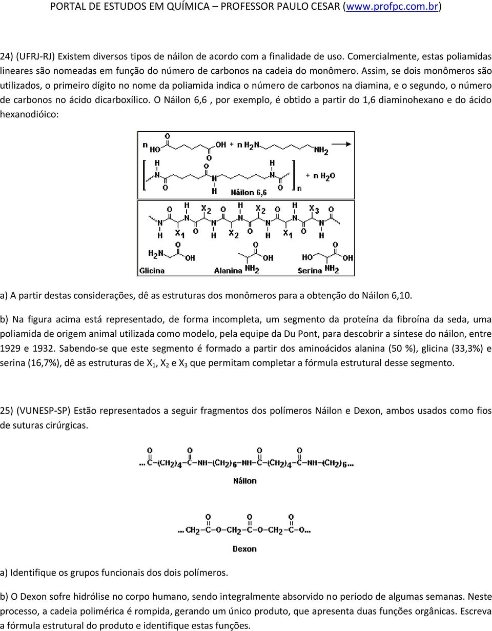 O Náilon 6,6, por exemplo, é obtido a partir do 1,6 diaminohexano e do ácido hexanodióico: a) A partir destas considerações, dê as estruturas dos monômeros para a obtenção do Náilon 6,10.