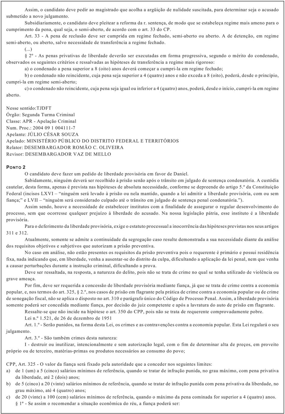 Art. 33 - A pena de reclusão deve ser cumprida em regime fechado, semi-aberto ou aberto. A de detenção, em regime semi-aberto, ou aberto, salvo necessidade de transferência a regime fechado. (.