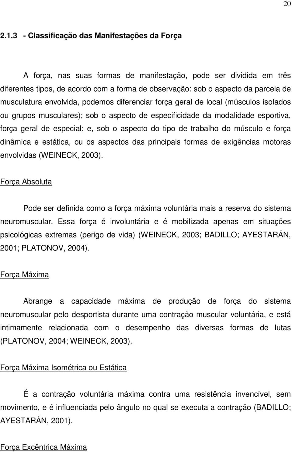 musculatura envolvida, podemos diferenciar força geral de local (músculos isolados ou grupos musculares); sob o aspecto de especificidade da modalidade esportiva, força geral de especial; e, sob o