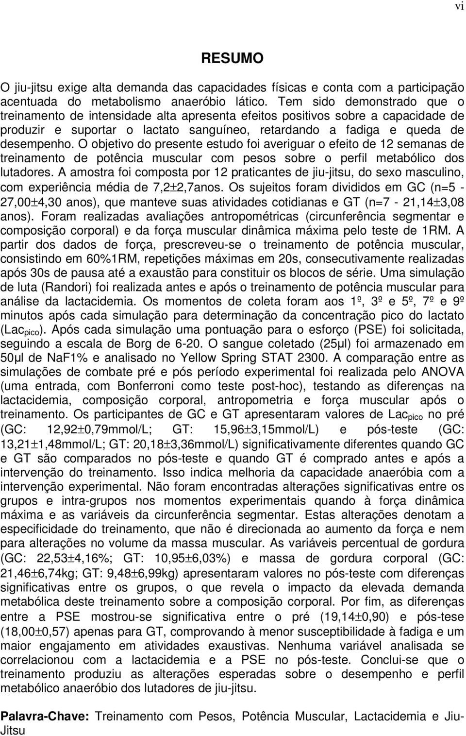 O objetivo do presente estudo foi averiguar o efeito de 12 semanas de treinamento de potência muscular com pesos sobre o perfil metabólico dos lutadores.