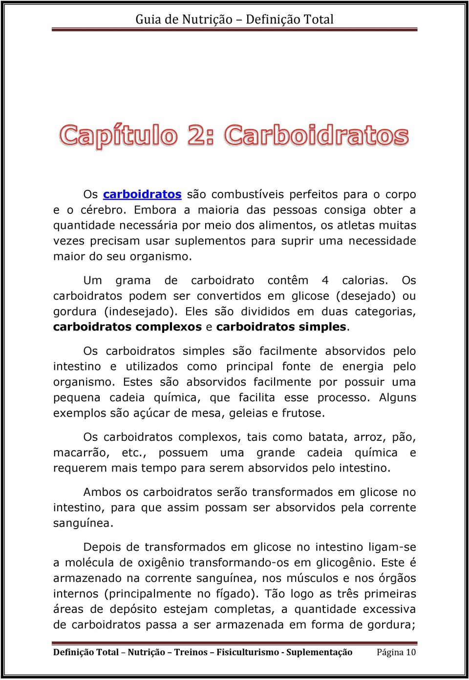 Um grama de carboidrato contêm 4 calorias. Os carboidratos podem ser convertidos em glicose (desejado) ou gordura (indesejado).