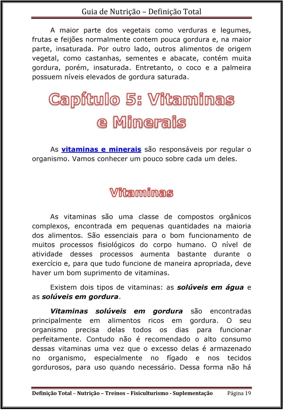 Entretanto, o coco e a palmeira possuem níveis elevados de gordura saturada. As vitaminas e minerais são responsáveis por regular o organismo. Vamos conhecer um pouco sobre cada um deles.