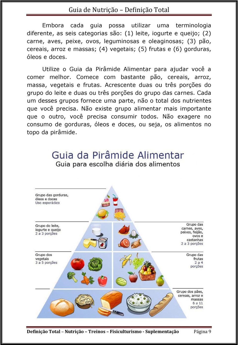 Acrescente duas ou três porções do grupo do leite e duas ou três porções do grupo das carnes. Cada um desses grupos fornece uma parte, não o total dos nutrientes que você precisa.