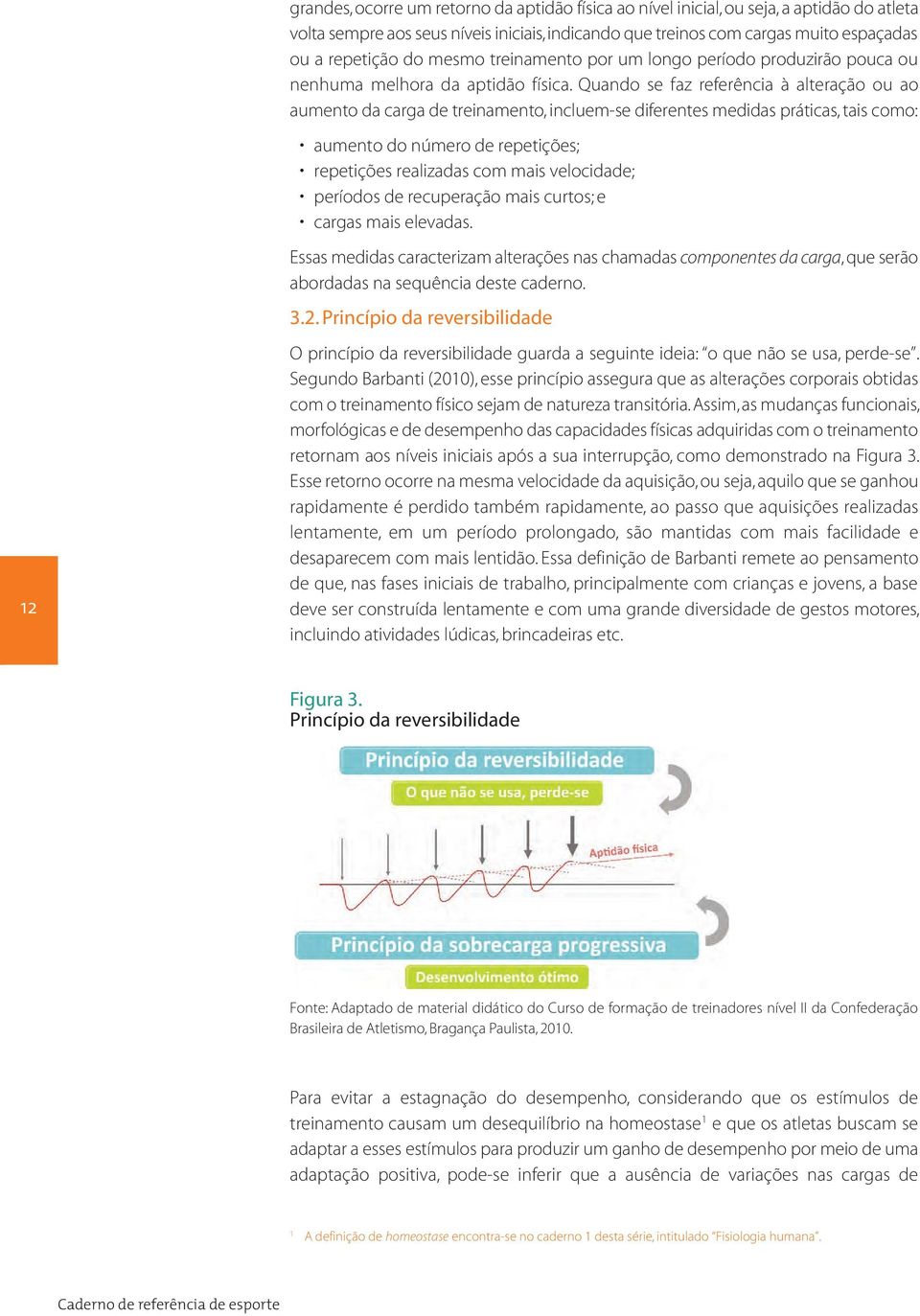 Quando se faz referência à alteração ou ao aumento da carga de treinamento, incluem-se diferentes medidas práticas, tais como: 12 Essas medidas caracterizam alterações nas chamadas componentes da