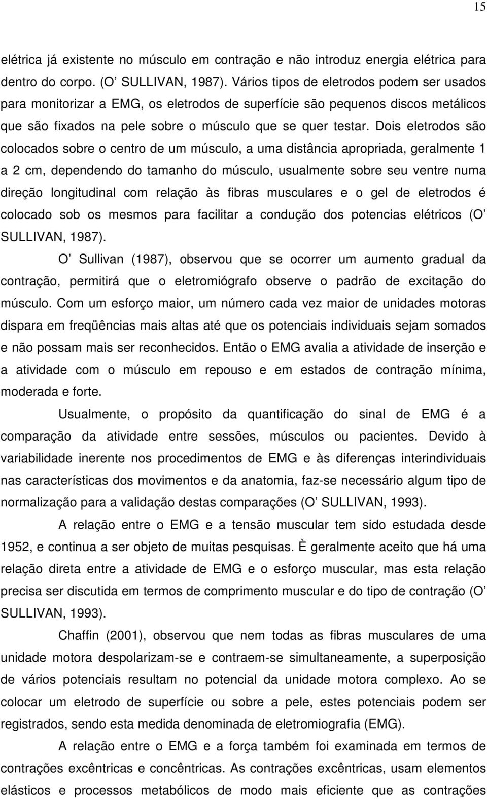 Dois eletrodos são colocados sobre o centro de um músculo, a uma distância apropriada, geralmente 1 a 2 cm, dependendo do tamanho do músculo, usualmente sobre seu ventre numa direção longitudinal com