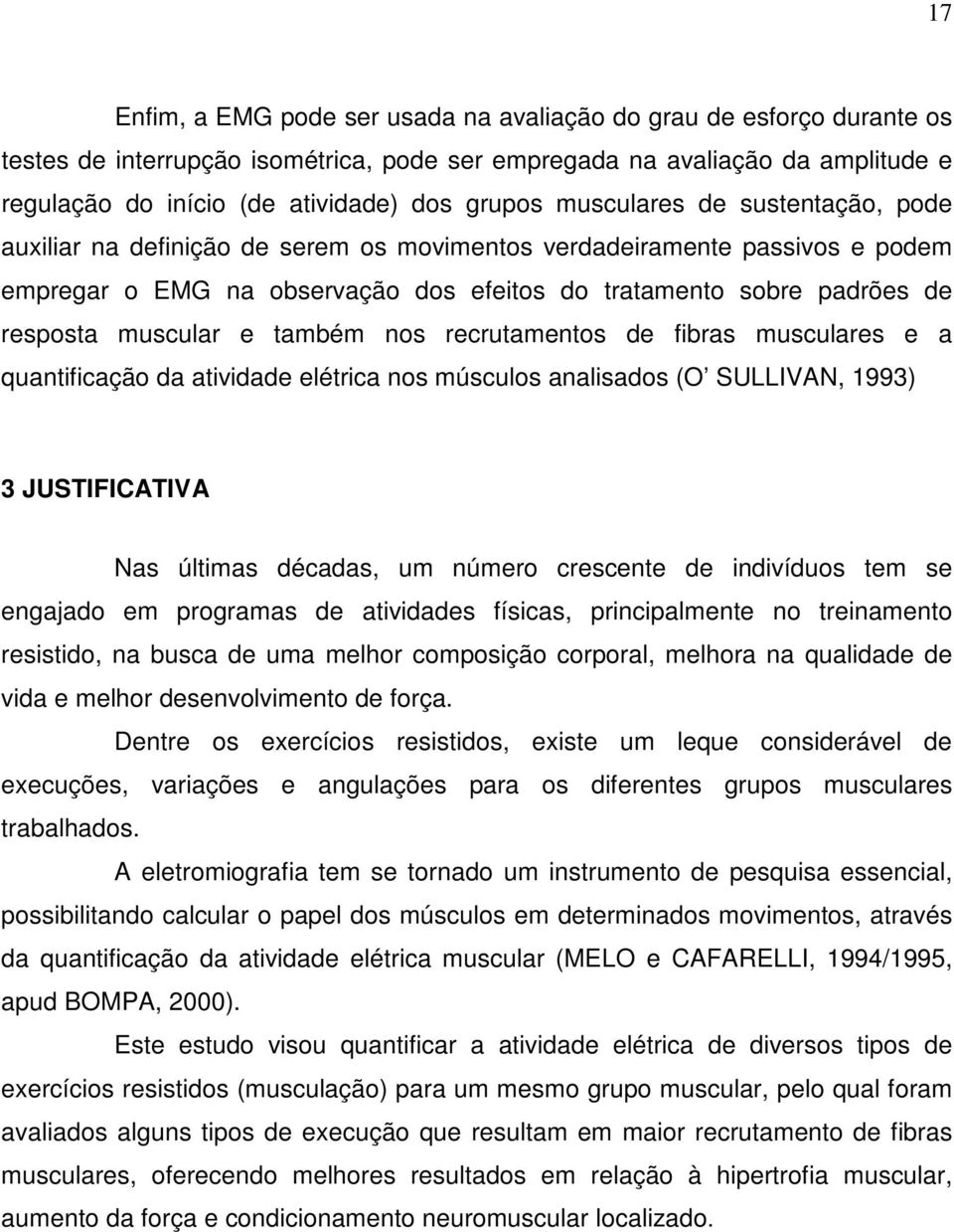 muscular e também nos recrutamentos de fibras musculares e a quantificação da atividade elétrica nos músculos analisados (O SULLIVAN, 1993) 3 JUSTIFICATIVA Nas últimas décadas, um número crescente de