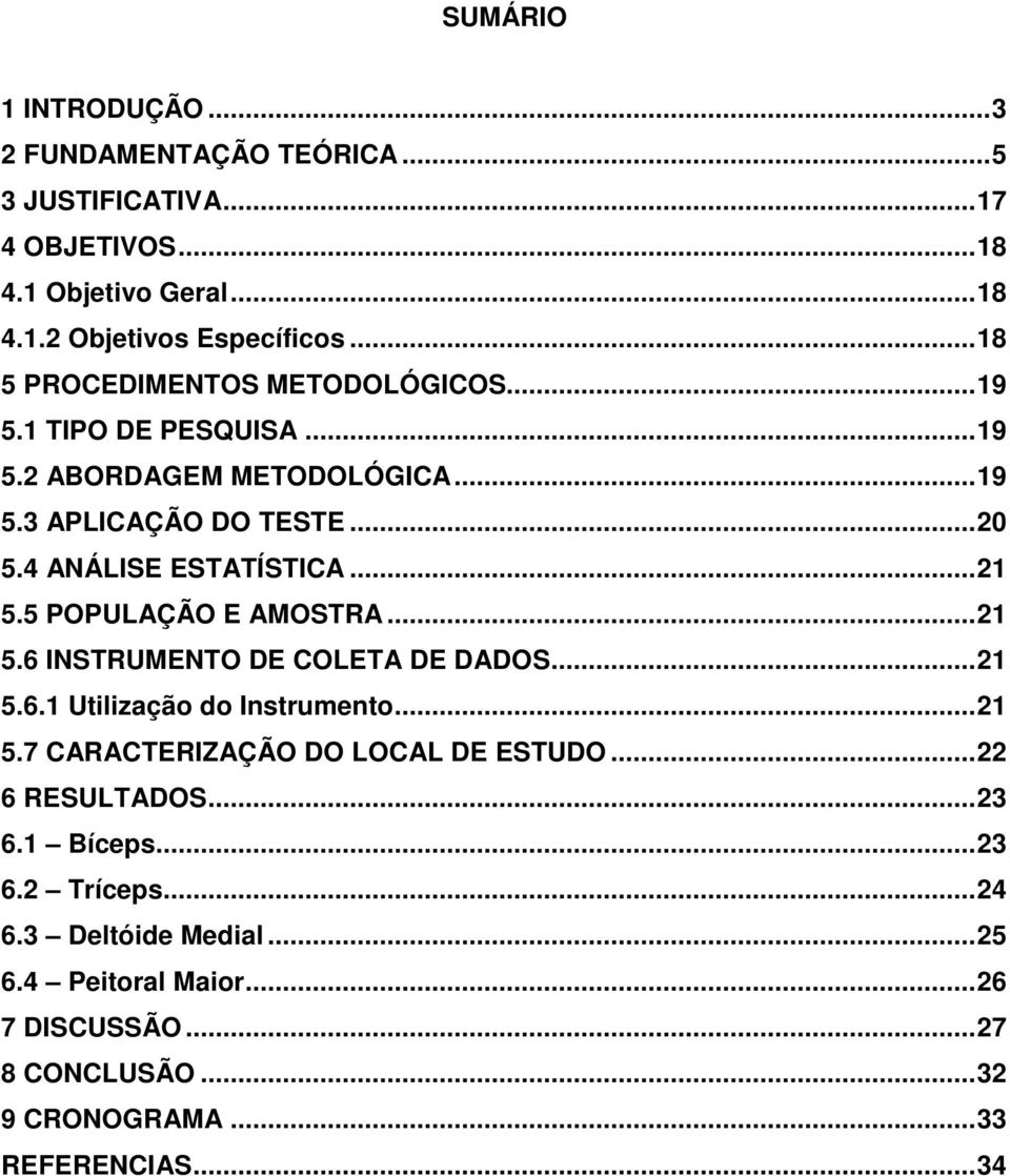 5 POPULAÇÃO E AMOSTRA...21 5.6 INSTRUMENTO DE COLETA DE DADOS...21 5.6.1 Utilização do Instrumento...21 5.7 CARACTERIZAÇÃO DO LOCAL DE ESTUDO.