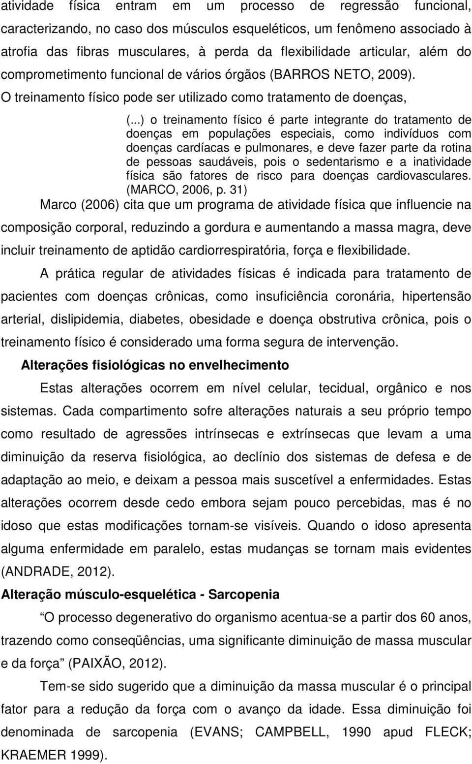 ..) o treinamento físico é parte integrante do tratamento de doenças em populações especiais, como indivíduos com doenças cardíacas e pulmonares, e deve fazer parte da rotina de pessoas saudáveis,