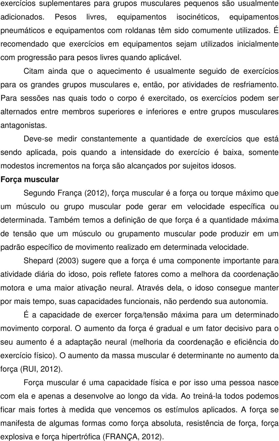 É recomendado que exercícios em equipamentos sejam utilizados inicialmente com progressão para pesos livres quando aplicável.