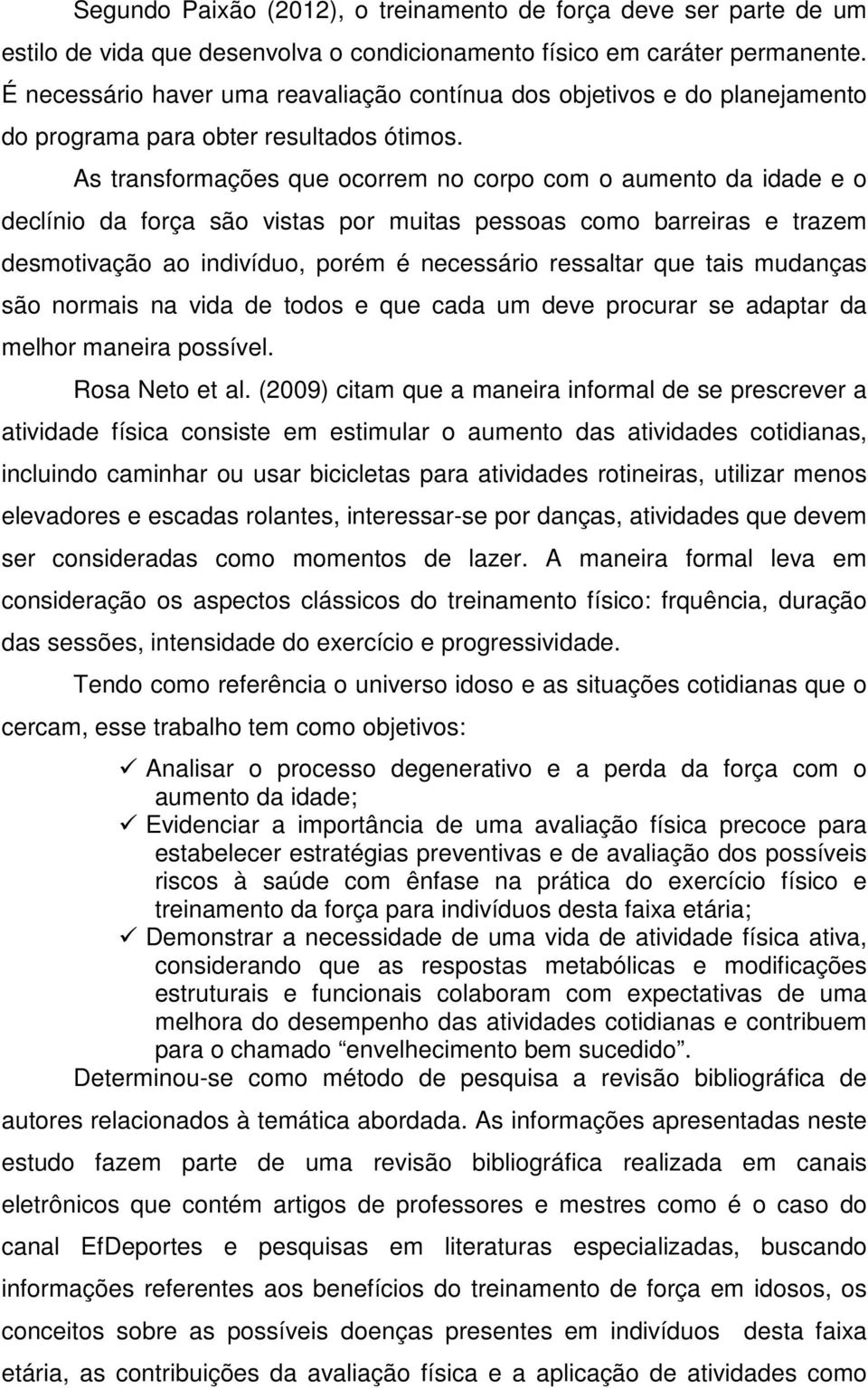 As transformações que ocorrem no corpo com o aumento da idade e o declínio da força são vistas por muitas pessoas como barreiras e trazem desmotivação ao indivíduo, porém é necessário ressaltar que