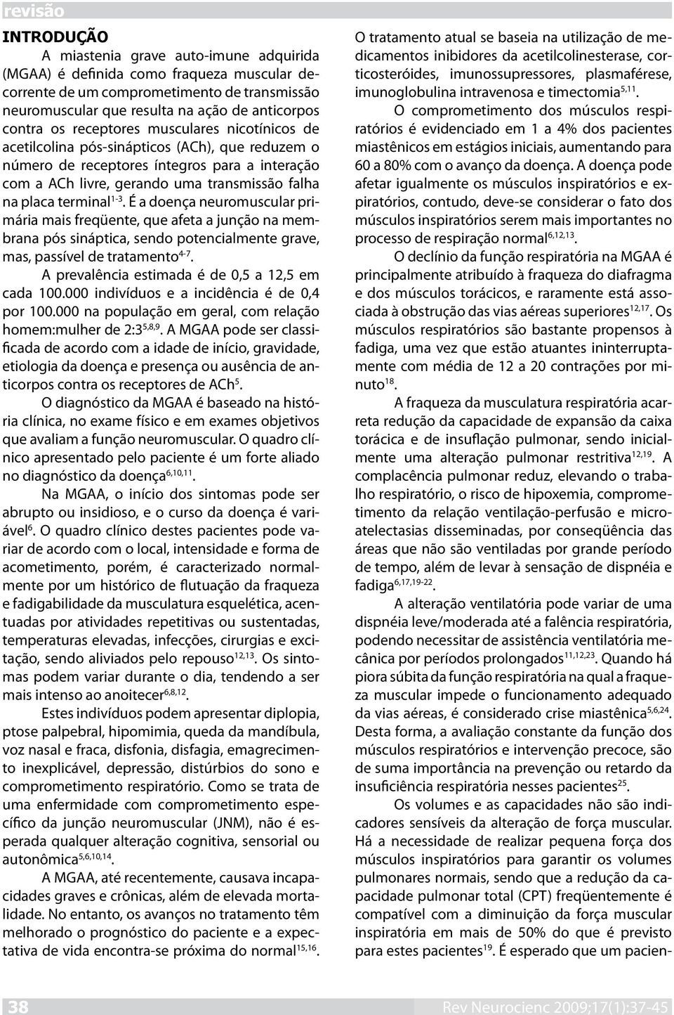 1-3. É a doença neuromuscular primária mais freqüente, que afeta a junção na membrana pós sináptica, sendo potencialmente grave, mas, passível de tratamento 4-7.