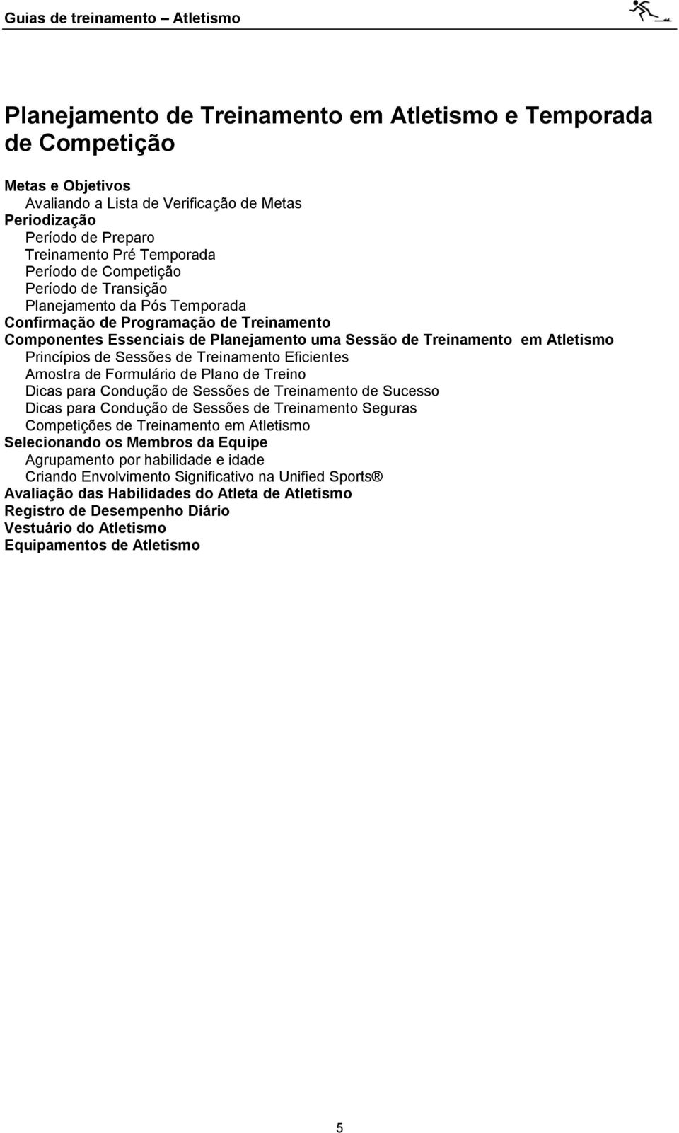 Sessões de Treinamento Eficientes Amostra de Formulário de Plano de Treino Dicas para Condução de Sessões de Treinamento de Sucesso Dicas para Condução de Sessões de Treinamento Seguras Competições