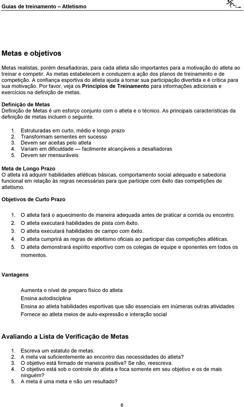 Por favor, veja os Princípios de Treinamento para informações adicionais e exercícios na definição de metas. Definição de Metas Definição de Metas é um esforço conjunto com o atleta e o técnico.