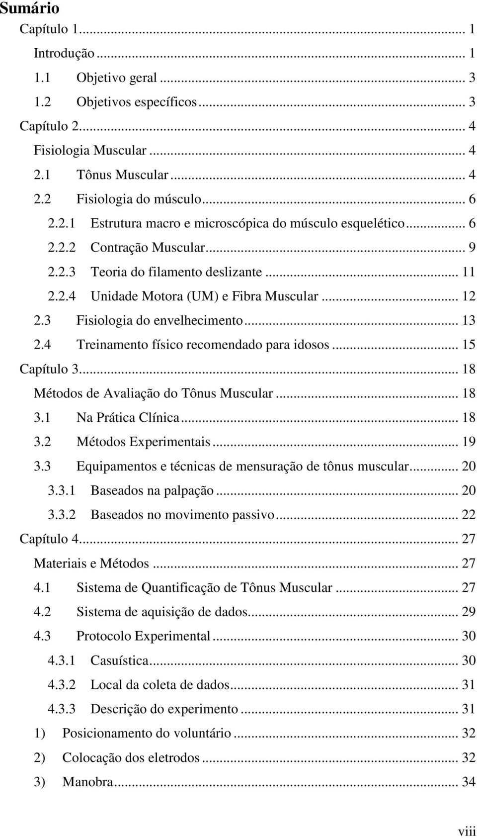 4 Treinamento físico recomendado para idosos... 15 Capítulo 3... 18 Métodos de Avaliação do Tônus Muscular... 18 3.1 Na Prática Clínica... 18 3.2 Métodos Experimentais... 19 3.