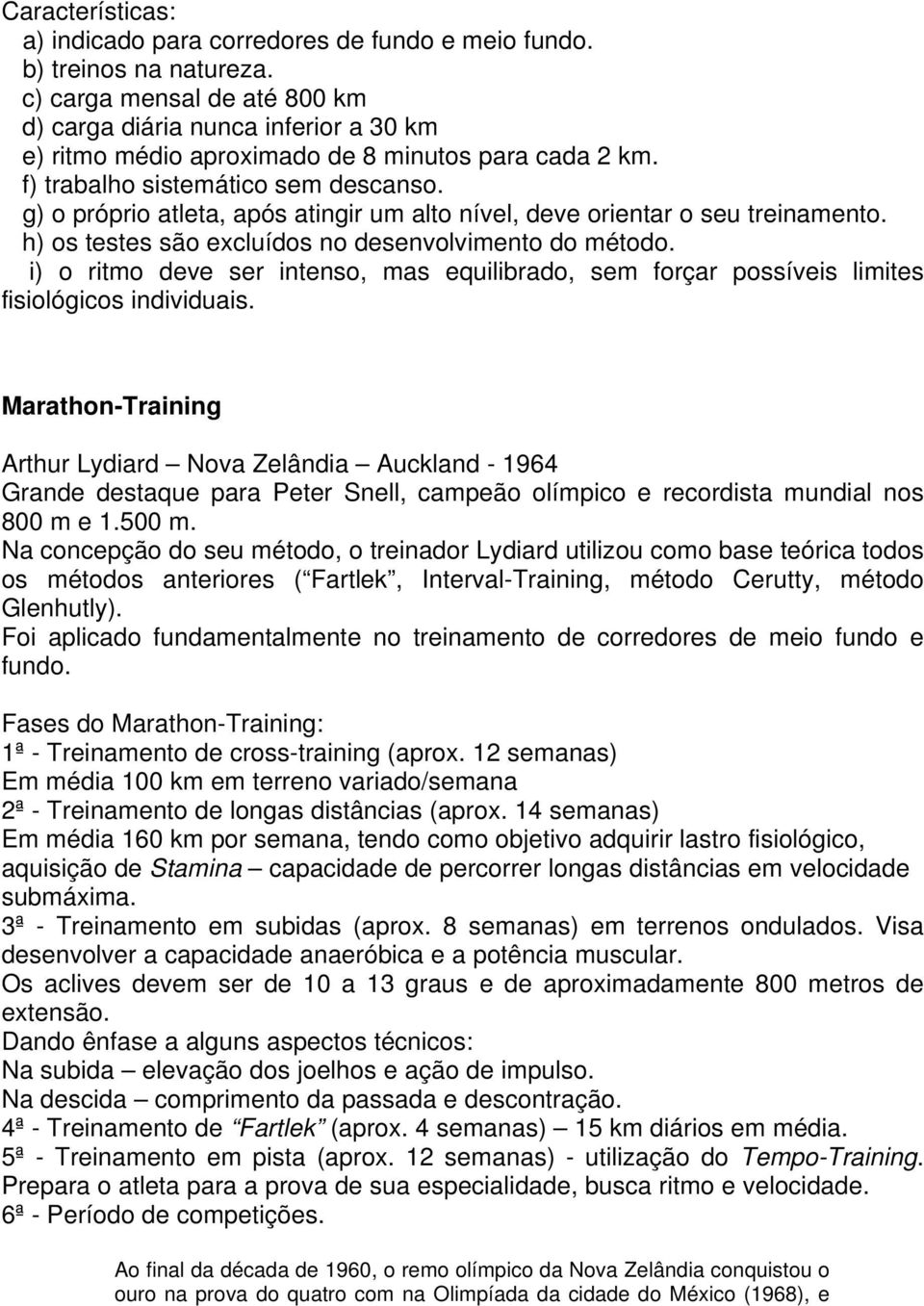 g) o próprio atleta, após atingir um alto nível, deve orientar o seu treinamento. h) os testes são excluídos no desenvolvimento do método.