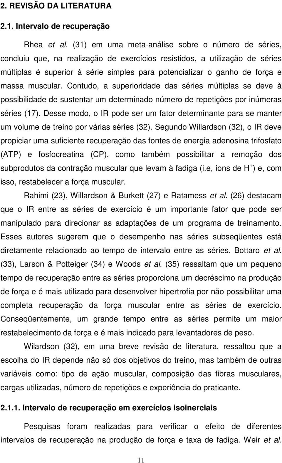 força e massa muscular. Contudo, a superioridade das séries múltiplas se deve à possibilidade de sustentar um determinado número de repetições por inúmeras séries (17).