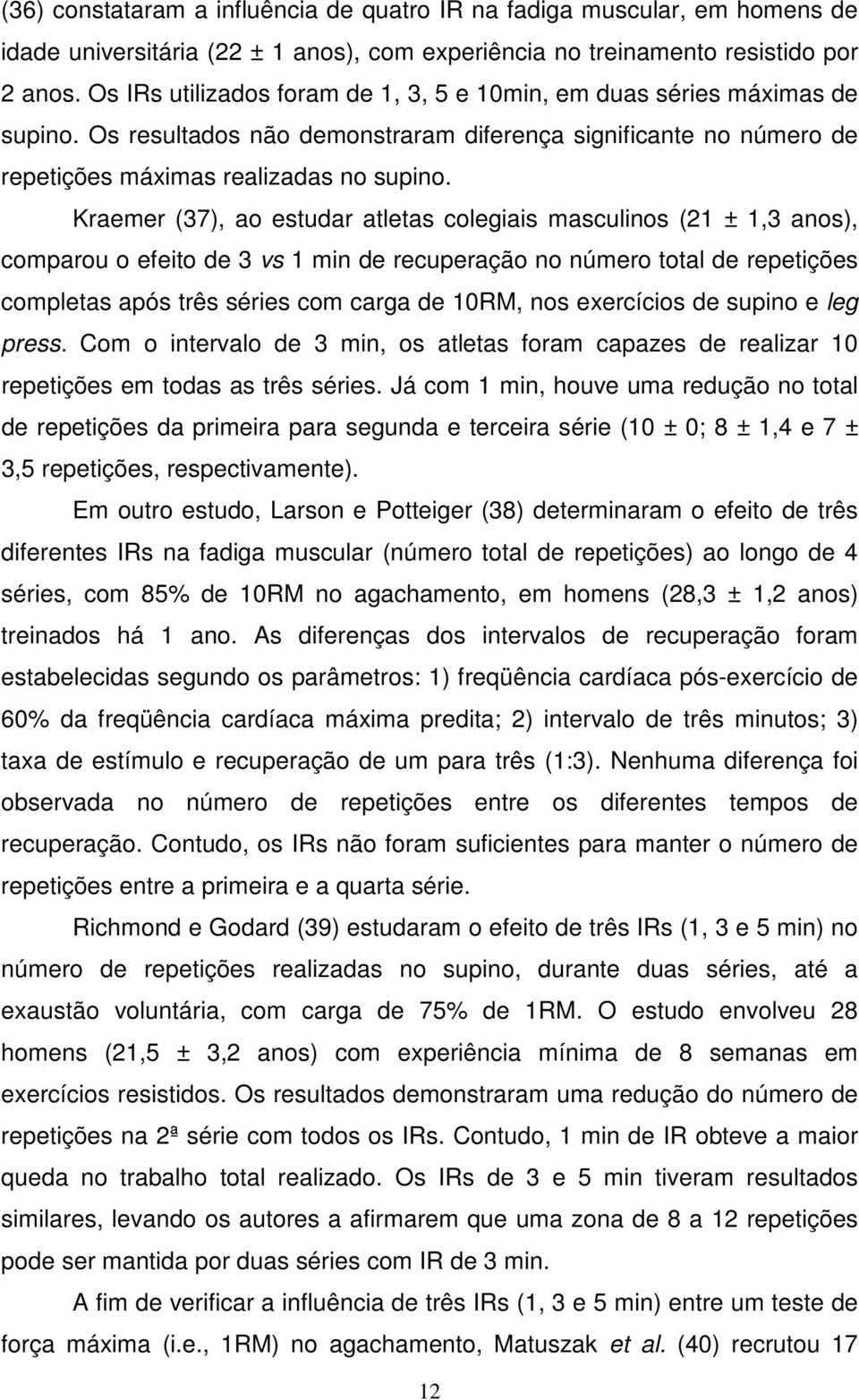 Kraemer (37), ao estudar atletas colegiais masculinos (21 ± 1,3 anos), comparou o efeito de 3 vs 1 min de recuperação no número total de repetições completas após três séries com carga de 10RM, nos