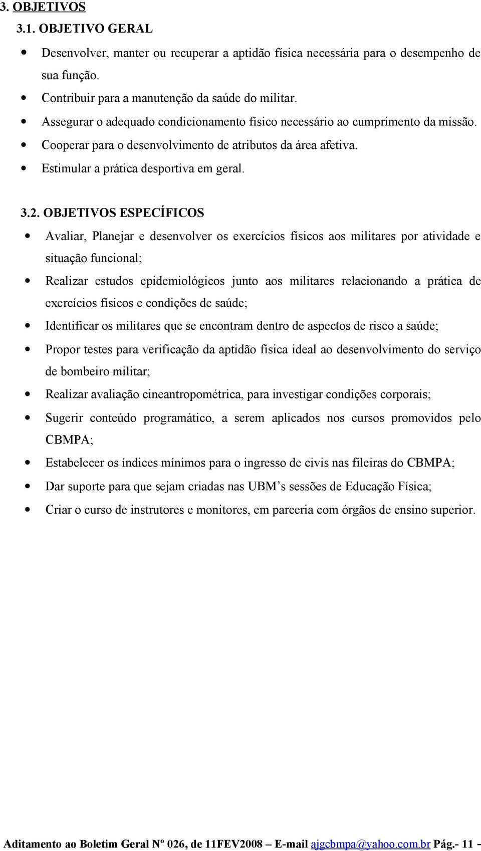 OBJETIVOS ESPECÍFICOS Avaliar, Planejar e desenvolver os exercícios físicos aos militares por atividade e situação funcional; Realizar estudos epidemiológicos junto aos militares relacionando a