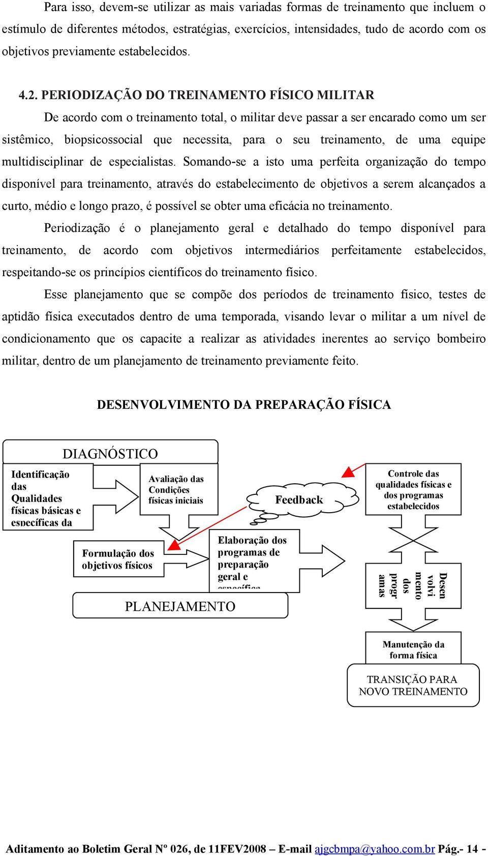 PERIODIZAÇÃO DO TREINAMENTO FÍSICO MILITAR De acordo com o treinamento total, o militar deve passar a ser encarado como um ser sistêmico, biopsicossocial que necessita, para o seu treinamento, de uma