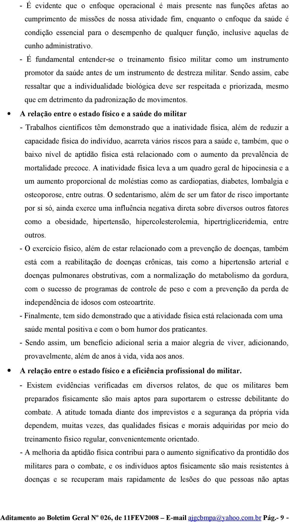 Sendo assim, cabe ressaltar que a individualidade biológica deve ser respeitada e priorizada, mesmo que em detrimento da padronização de movimentos.