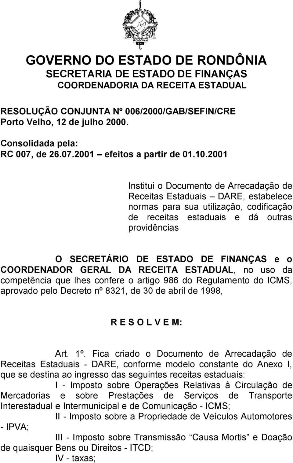 FINANÇAS e o COORDENADOR GERAL DA RECEITA ESTADUAL, no uso da competência que lhes confere o artigo 986 do Regulamento do ICMS, aprovado pelo Decreto nº 8321, de 30 de abril de 1998, R E S O L V E M: