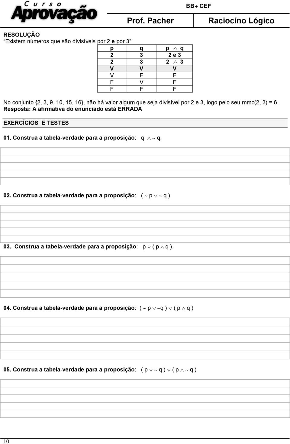 Construa a tabela-verdade para a proposição: q q. 02. Construa a tabela-verdade para a proposição: ( p q ) 03.