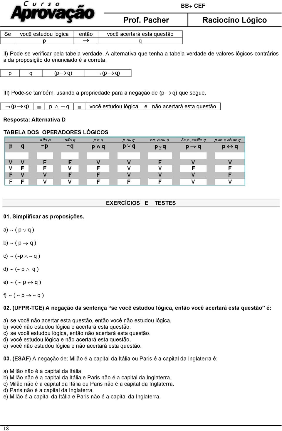 p q (p q) (p q) III) Pode-se também, usando a propriedade para a negação de (p q) que segue.