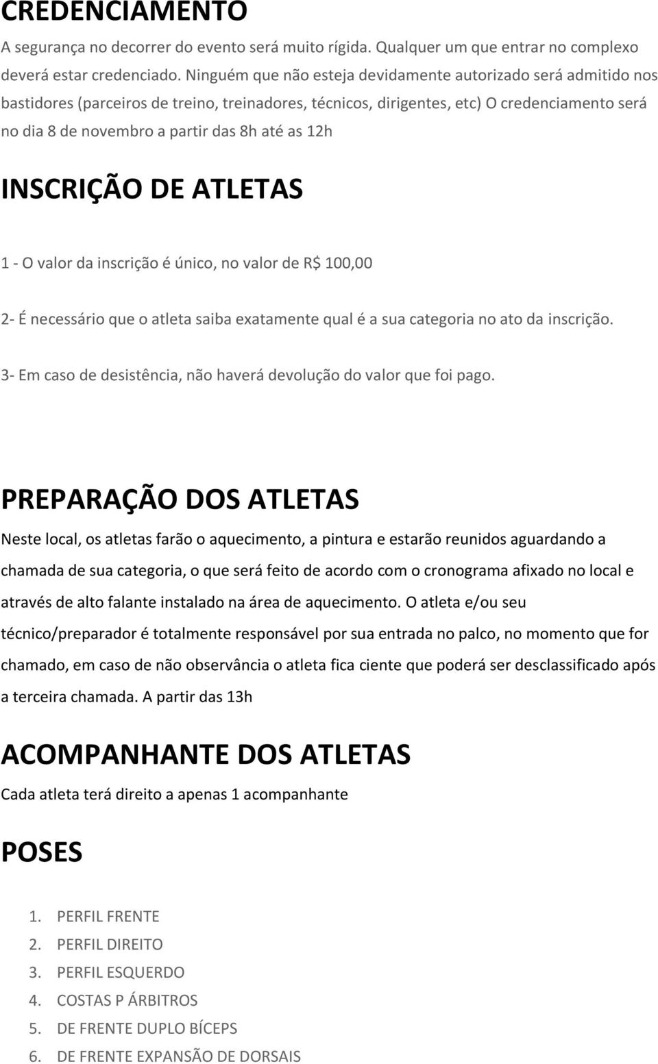 as 12h INSCRIÇÃO DE ATLETAS 1 - O valor da inscrição é único, no valor de R$ 100,00 2- É necessário que o atleta saiba exatamente qual é a sua categoria no ato da inscrição.