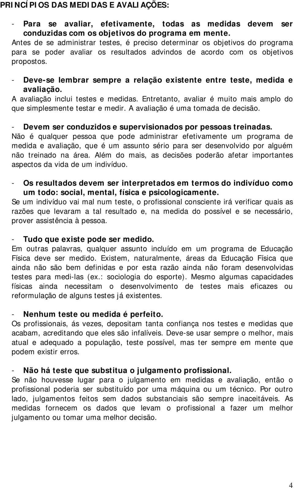 - Deve-se lembrar sempre a relação existente entre teste, medida e avaliação. A avaliação inclui testes e medidas. Entretanto, avaliar é muito mais amplo do que simplesmente testar e medir.