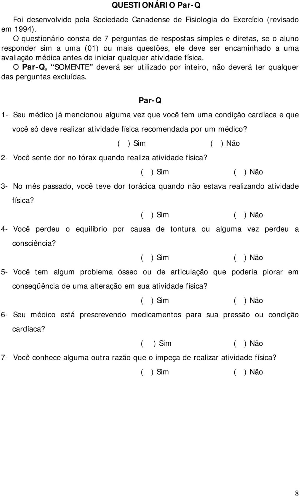 atividade física. O Par-Q, SOMENTE deverá ser utilizado por inteiro, não deverá ter qualquer das perguntas excluídas.