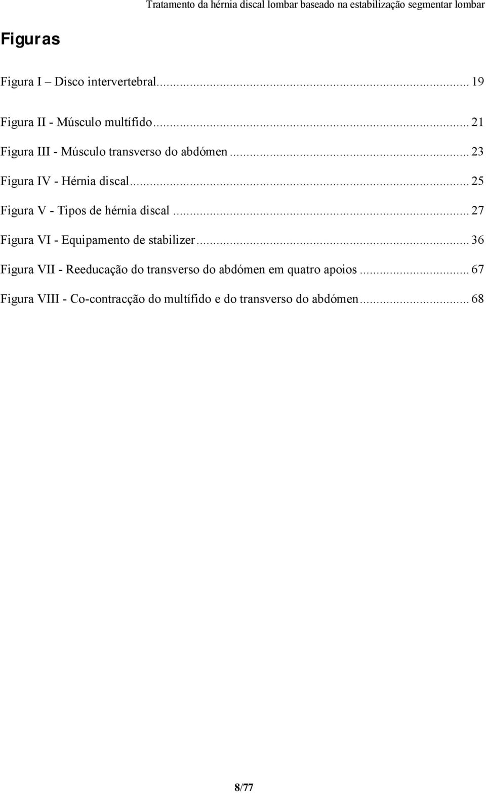 .. 25 Figura V - Tipos de härnia discal... 27 Figura VI - Equipamento de stabilizer.