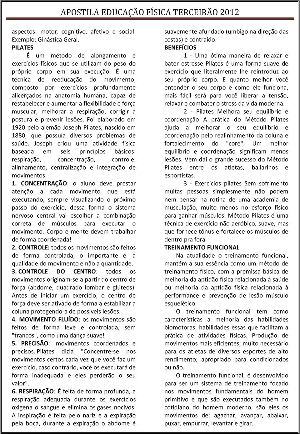 respiração, corrigir a postura e prevenir lesões. Foi elaborado em 1920 pelo alemão Joseph Pilates, nascido em 1880, que possuía diversos problemas de saúde.