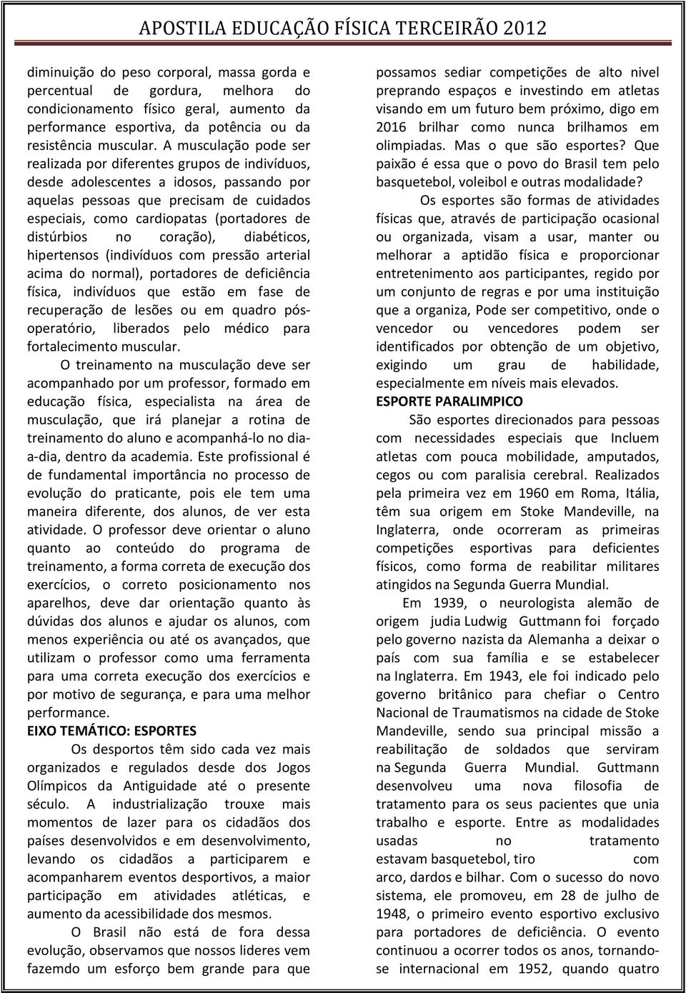 distúrbios no coração), diabéticos, hipertensos (indivíduos com pressão arterial acima do normal), portadores de deficiência física, indivíduos que estão em fase de recuperação de lesões ou em quadro