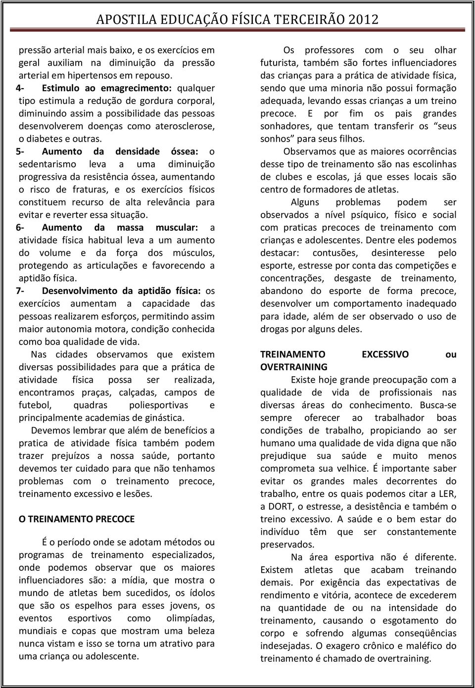 5- Aumento da densidade óssea: o sedentarismo leva a uma diminuição progressiva da resistência óssea, aumentando o risco de fraturas, e os exercícios físicos constituem recurso de alta relevância