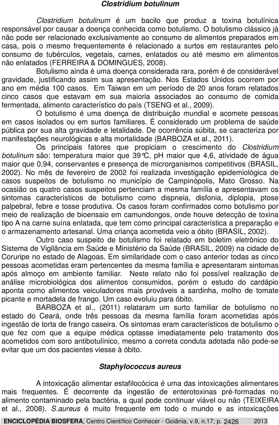 tubérculos, vegetais, carnes, enlatados ou até mesmo em alimentos não enlatados (FERREIRA & DOMINGUES, 2008).