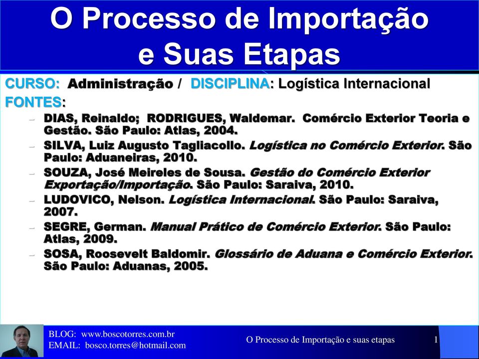 SOUZA, José Meireles de Sousa. Gestão do Comércio Exterior Exportação/Importação. São Paulo: Saraiva, 2010. LUDOVICO, Nelson. Logística Internacional.