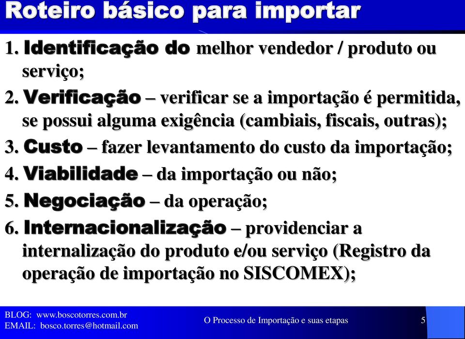 Custo fazer levantamento do custo da importação; 4. Viabilidade da importação ou não; 5. Negociação da operação; 6.