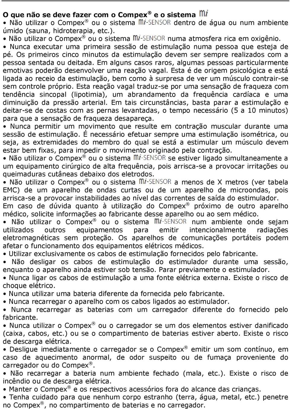 Os primeiros cinco minutos da estimulação devem ser sempre realizados com a pessoa sentada ou deitada.