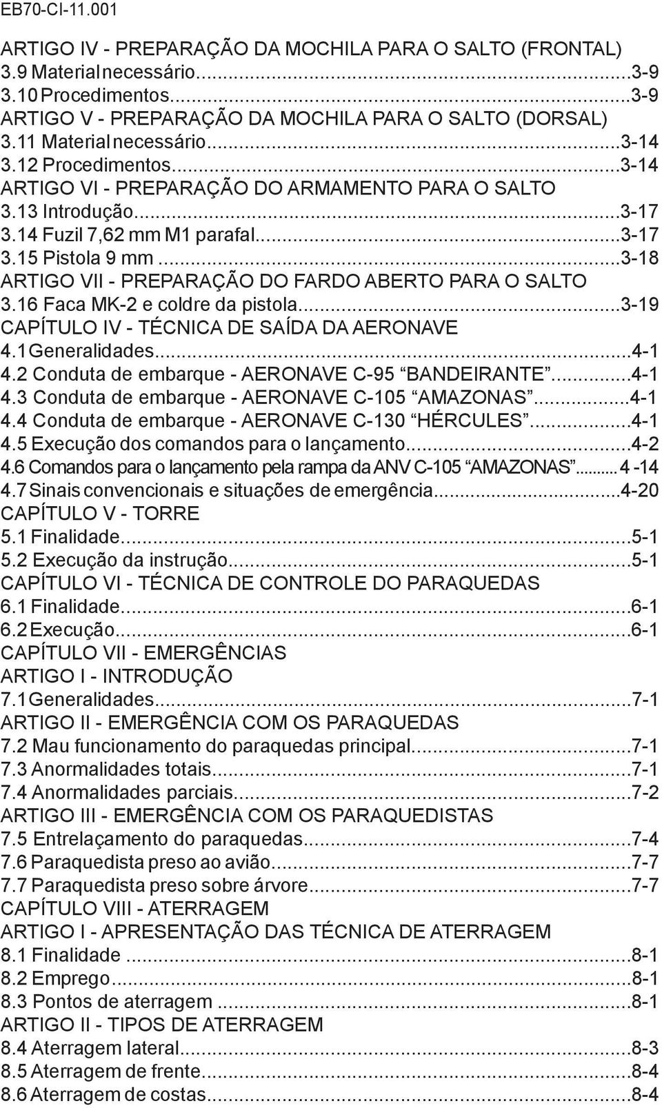 ..3-18 ARTIGO VII - PREPARAÇÃO DO FARDO ABERTO PARA O SALTO 3.16 Faca MK-2 e coldre da pistola...3-19 CAPÍTULO IV - TÉCNICA DE SAÍDA DA AERONAVE 4.1 Generalidades...4-1 4.