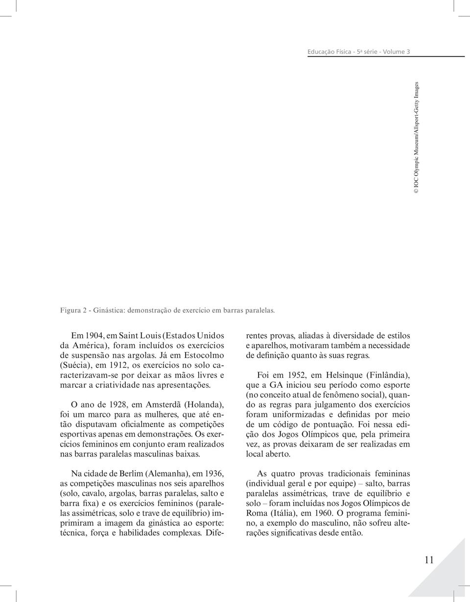 Já em Estocolmo (Suécia), em 1912, os exercícios no solo caracterizavam-se por deixar as mãos livres e marcar a criatividade nas apresentações.