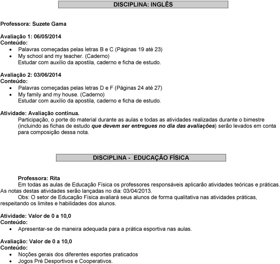 (Caderno) Estudar com auxílio da apostila, caderno e ficha de estudo. Atividade: Avaliação contínua.